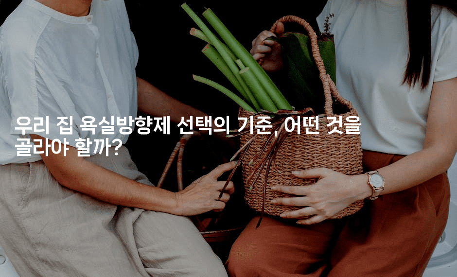 우리 집 욕실방향제 선택의 기준, 어떤 것을 골라야 할까?2-뿅망치 생활정보